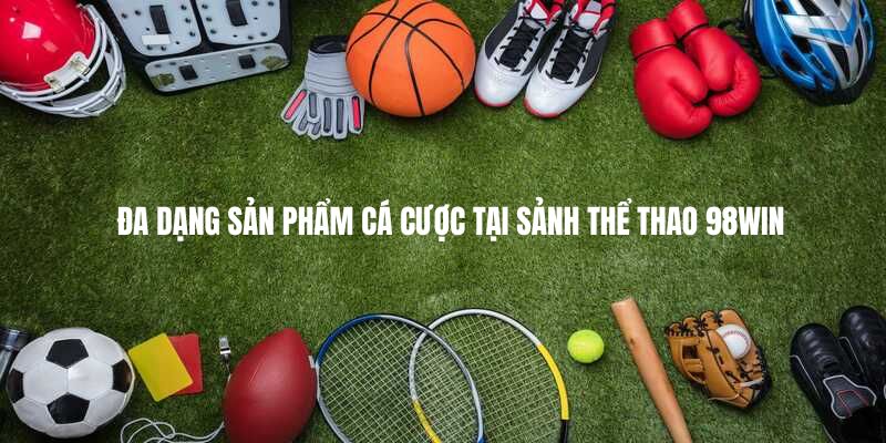 Đa dạng sản phẩm cá cược tại Sảnh thể thao 98Win