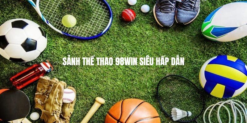 Thông tin cơ bản về sảnh thể thao 98Win